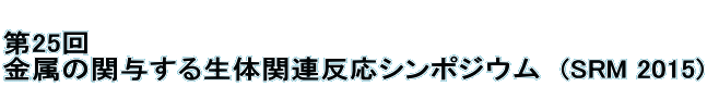  第25回 金属の関与する生体関連反応シンポジウム　(SRM 2015) 
